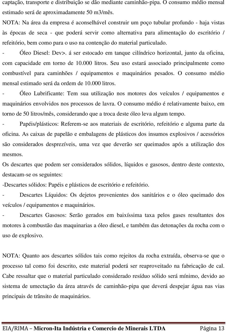 para o uso na contenção do material particulado. - Óleo Diesel: Dev>. á ser estocado em tanque cilíndrico horizontal, junto da oficina, com capacidade em torno de 10.000 litros.