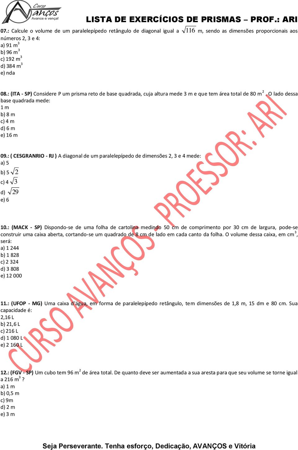 : ( CESGRANRIO - RJ ) A diagonal de um paralelepípedo de dimensões, 3 e 4 mede: a) 5 b) 5 c) 4 3 d) 9 e) 6 10.