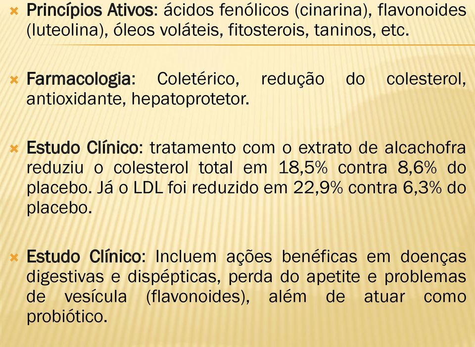 Estudo Clínico: tratamento com o extrato de alcachofra reduziu o colesterol total em 18,5% contra 8,6% do placebo.