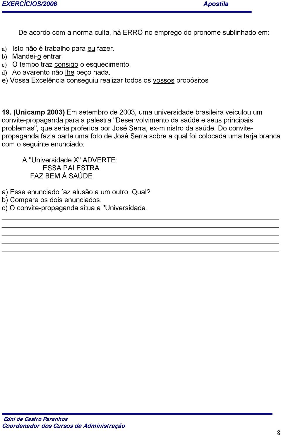 (Unicamp 2003) Em setembro de 2003, uma universidade brasileira veiculou um convite-propaganda para a palestra "Desenvolvimento da saúde e seus principais problemas", que seria proferida por José