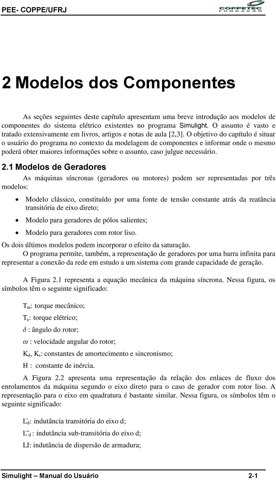 O objetivo do capítulo é situar o usuário do programa no contexto da modelagem de componentes e informar onde o mesmo poderá obter maiores informações sobre o assunto, caso julgue necessário. 2.