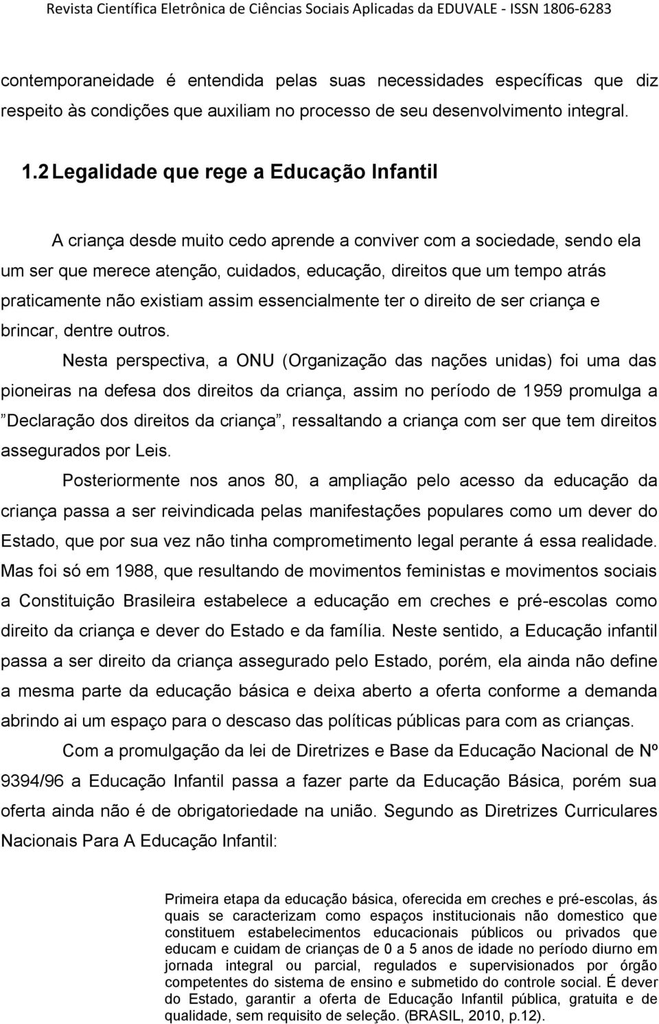 praticamente não existiam assim essencialmente ter o direito de ser criança e brincar, dentre outros.