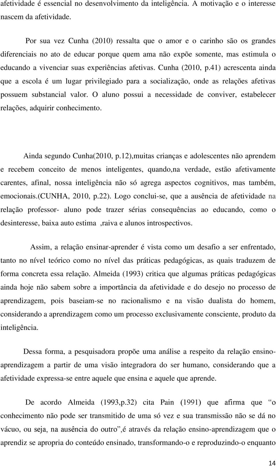 Cunha (2010, p.41) acrescenta ainda que a escola é um lugar privilegiado para a socialização, onde as relações afetivas possuem substancial valor.