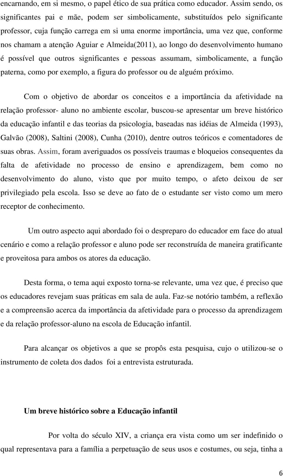 atenção Aguiar e Almeida(2011), ao longo do desenvolvimento humano é possível que outros significantes e pessoas assumam, simbolicamente, a função paterna, como por exemplo, a figura do professor ou