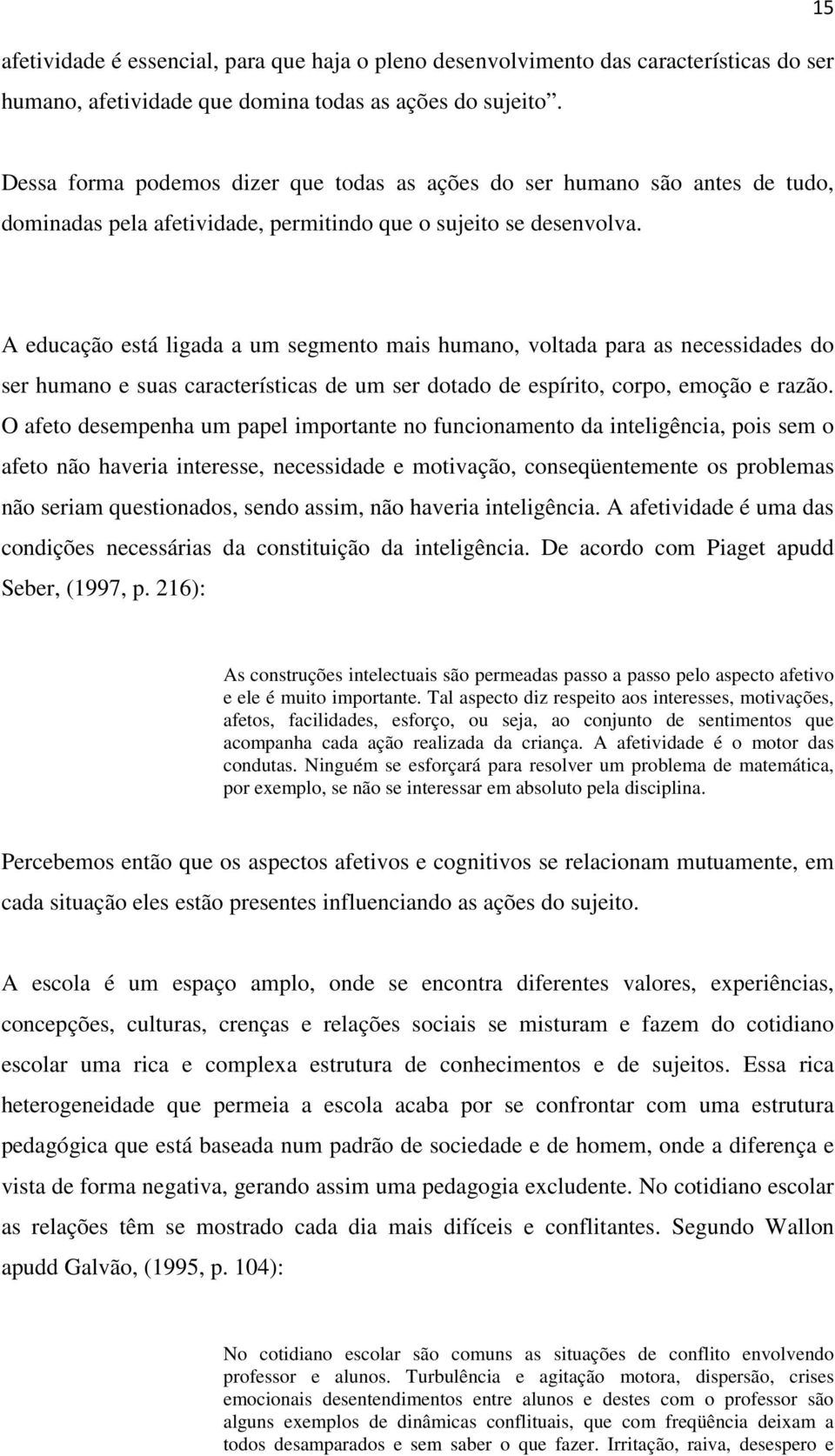 A educação está ligada a um segmento mais humano, voltada para as necessidades do ser humano e suas características de um ser dotado de espírito, corpo, emoção e razão.