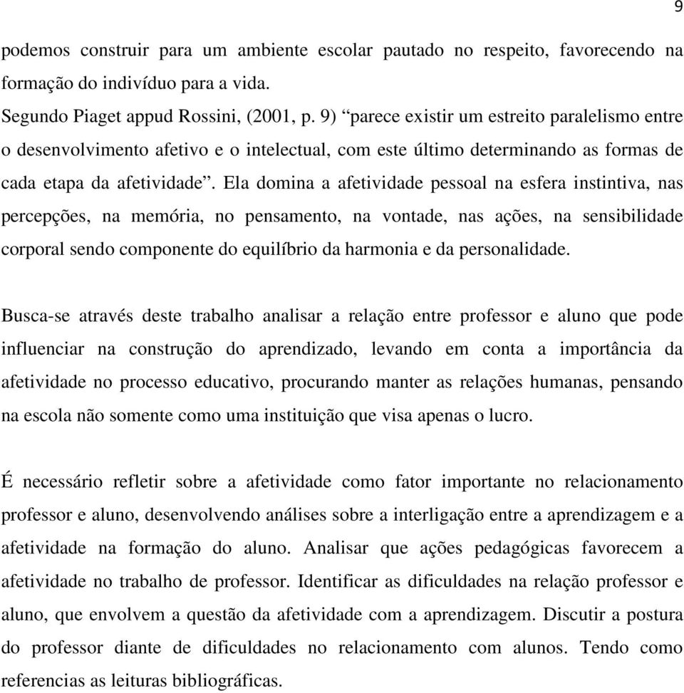 Ela domina a afetividade pessoal na esfera instintiva, nas percepções, na memória, no pensamento, na vontade, nas ações, na sensibilidade corporal sendo componente do equilíbrio da harmonia e da