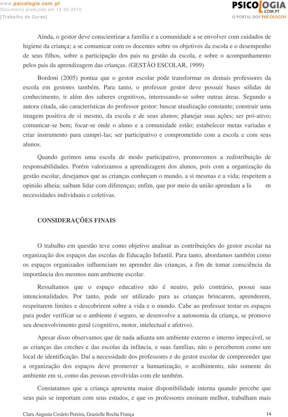 (GESTÃO ESCOLAR, 1999) Bordoni (2005) pontua que o gestor escolar pode transformar os demais professores da escola em gestores também.