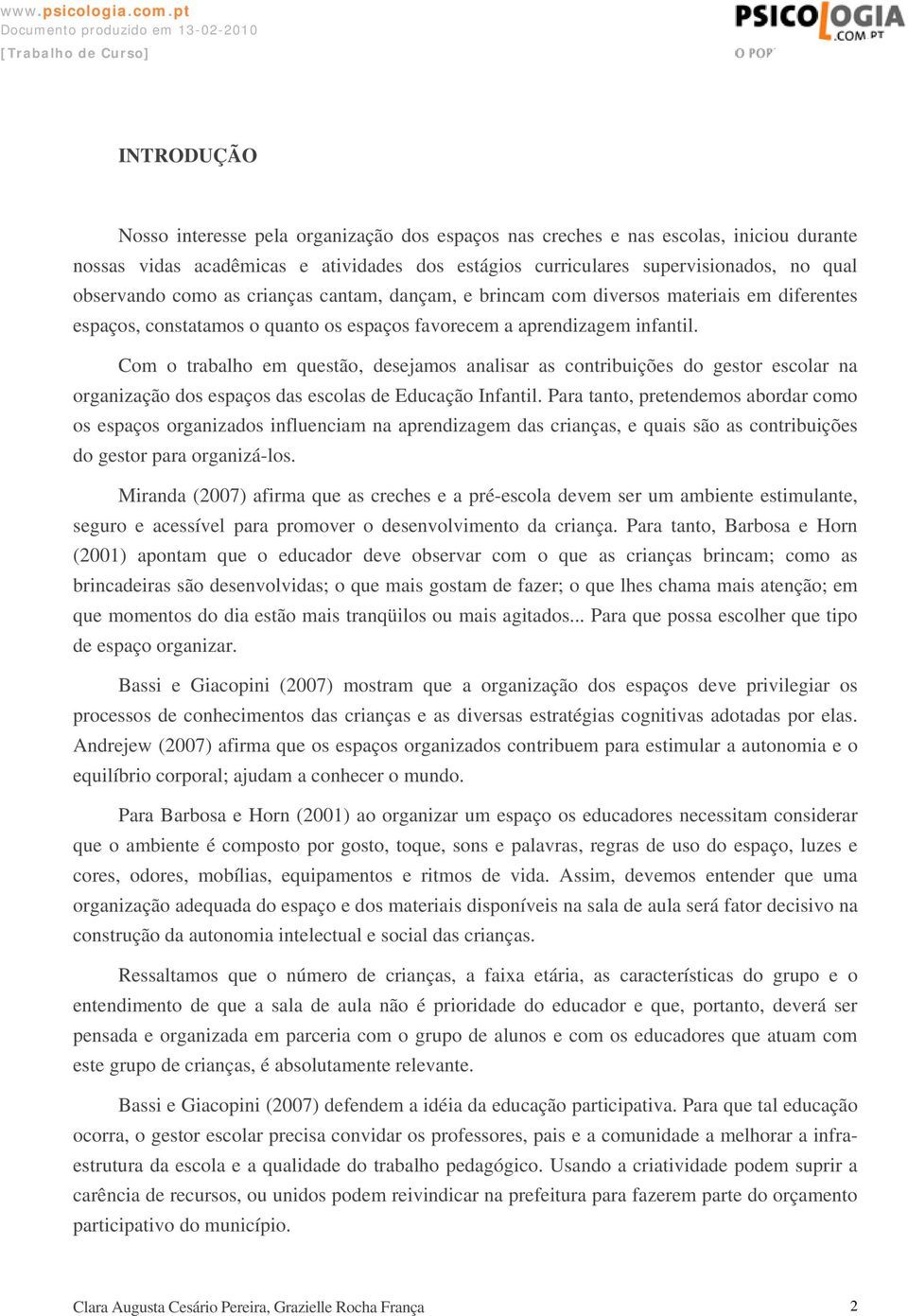 Com o trabalho em questão, desejamos analisar as contribuições do gestor escolar na organização dos espaços das escolas de Educação Infantil.