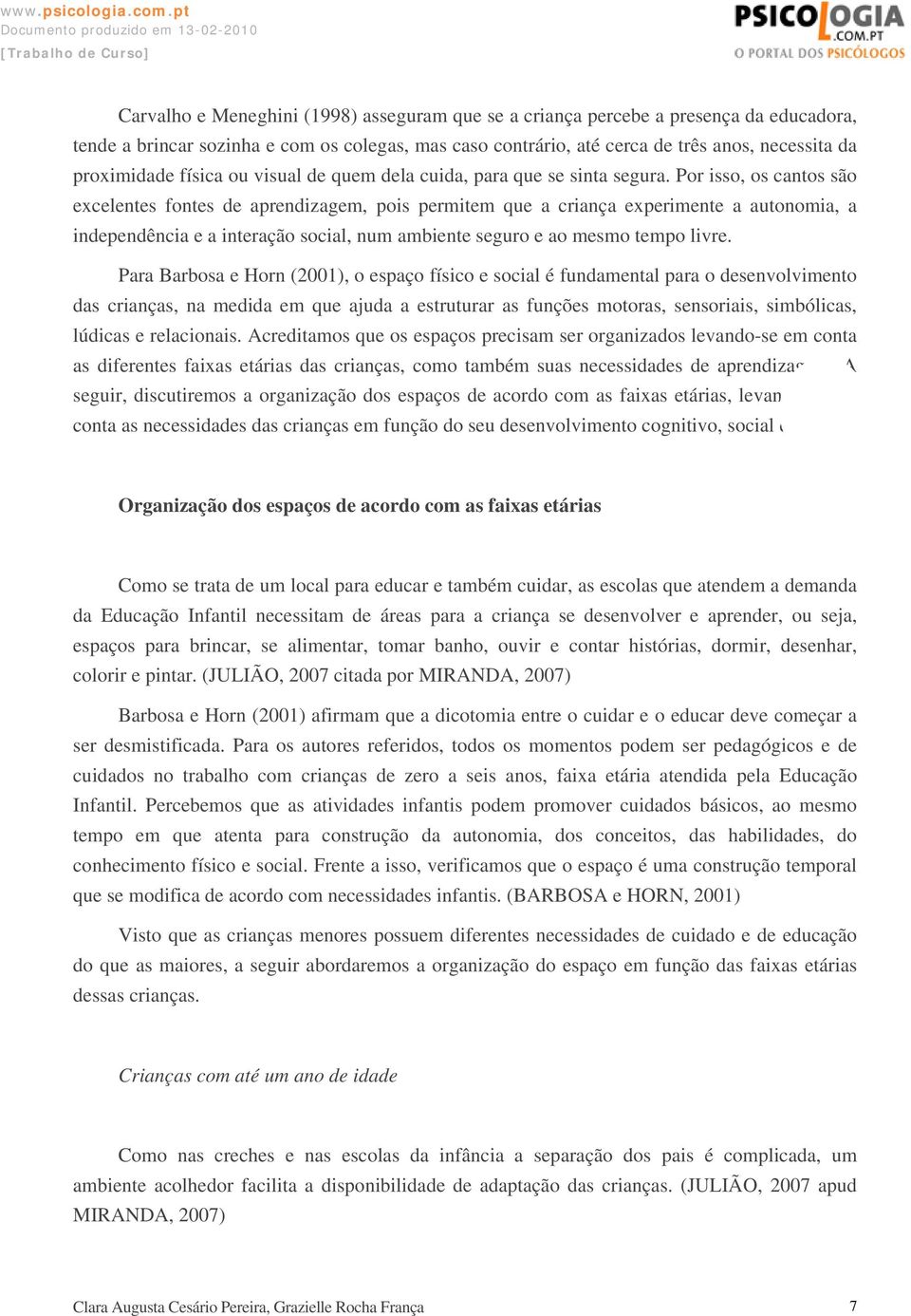 Por isso, os cantos são excelentes fontes de aprendizagem, pois permitem que a criança experimente a autonomia, a independência e a interação social, num ambiente seguro e ao mesmo tempo livre.