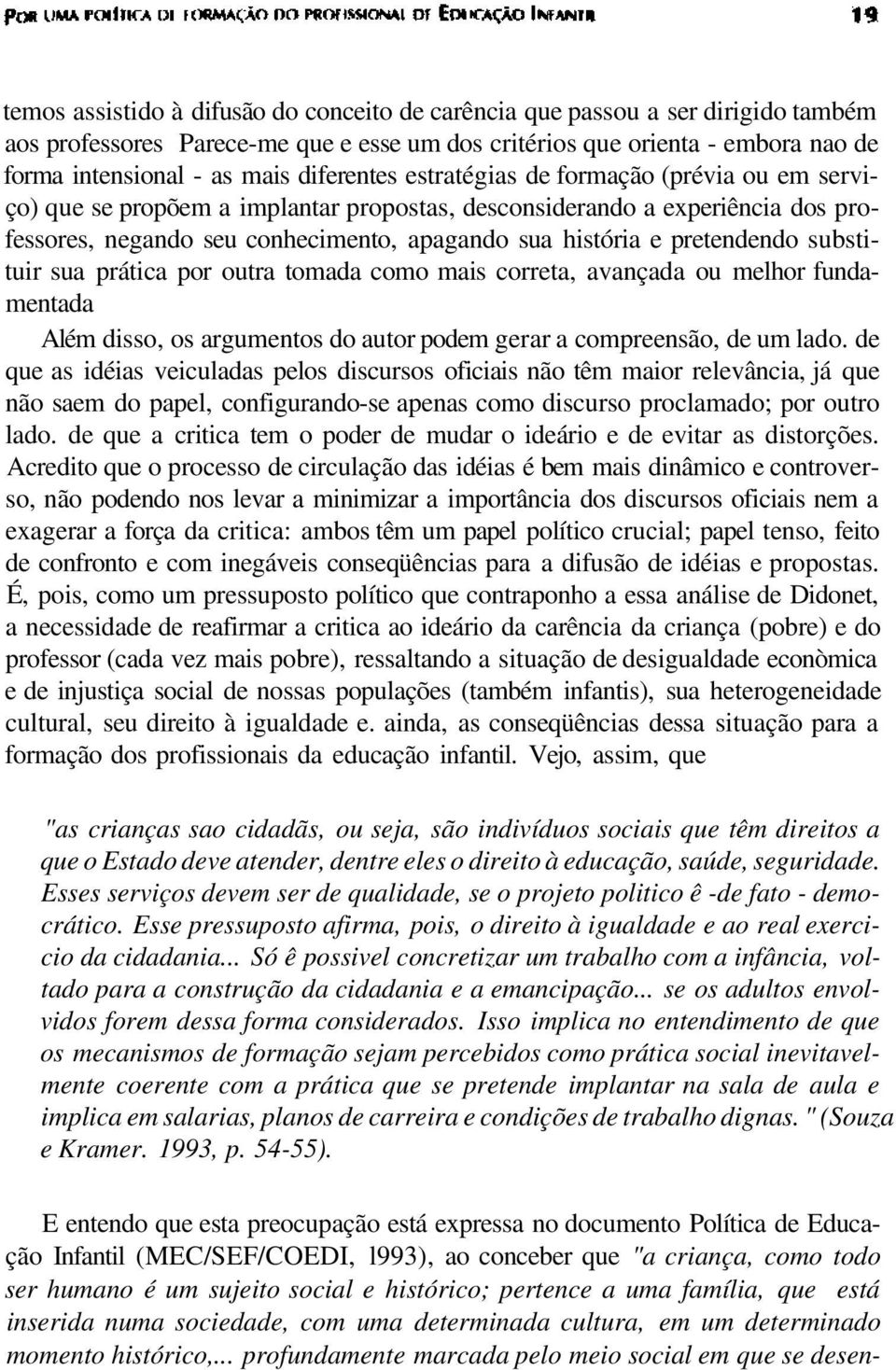 pretendendo substituir sua prática por outra tomada como mais correta, avançada ou melhor fundamentada Além disso, os argumentos do autor podem gerar a compreensão, de um lado.