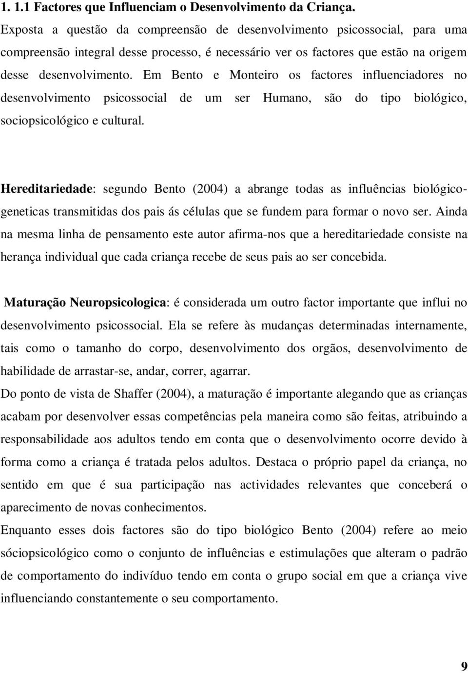 Em Bento e Monteiro os factores influenciadores no desenvolvimento psicossocial de um ser Humano, são do tipo biológico, sociopsicológico e cultural.