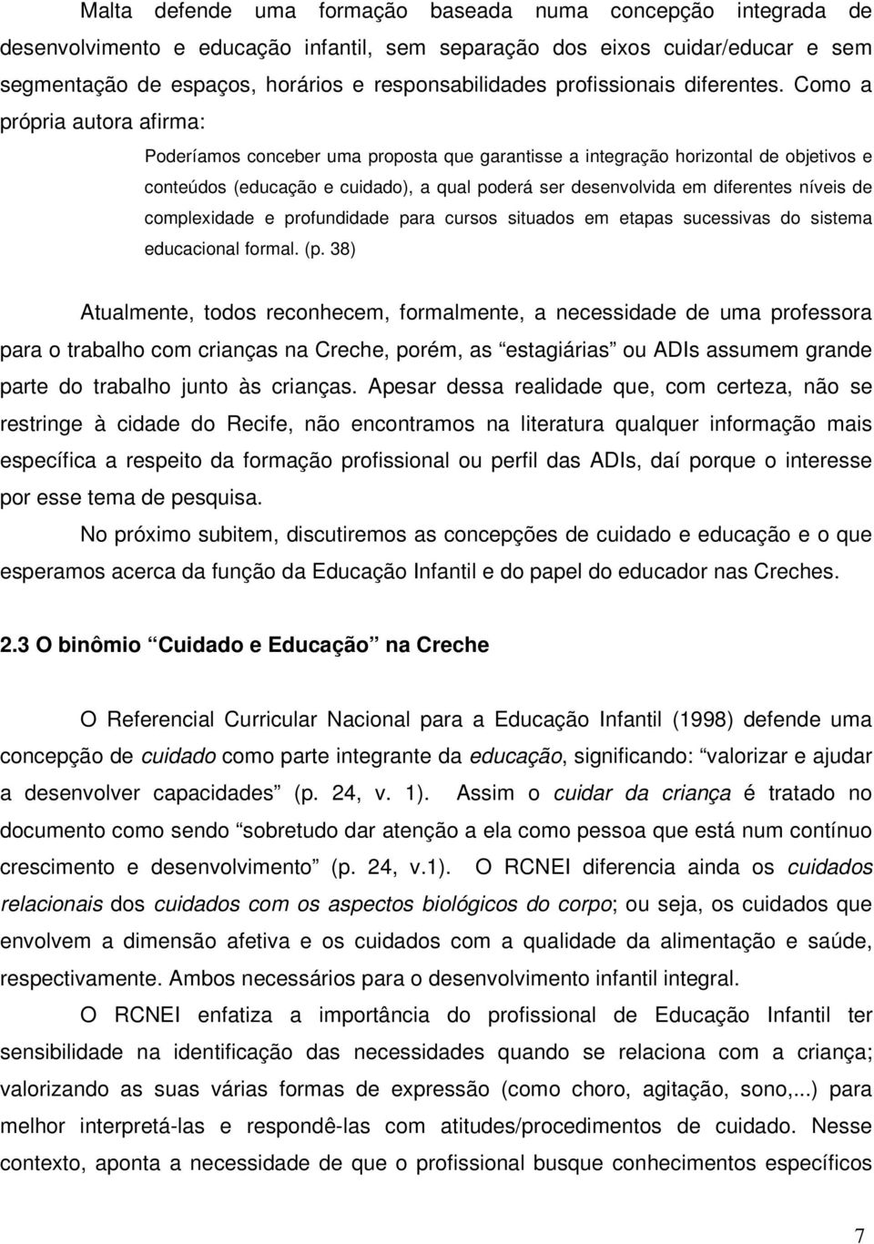 Como a própria autora afirma: Poderíamos conceber uma proposta que garantisse a integração horizontal de objetivos e conteúdos (educação e cuidado), a qual poderá ser desenvolvida em diferentes