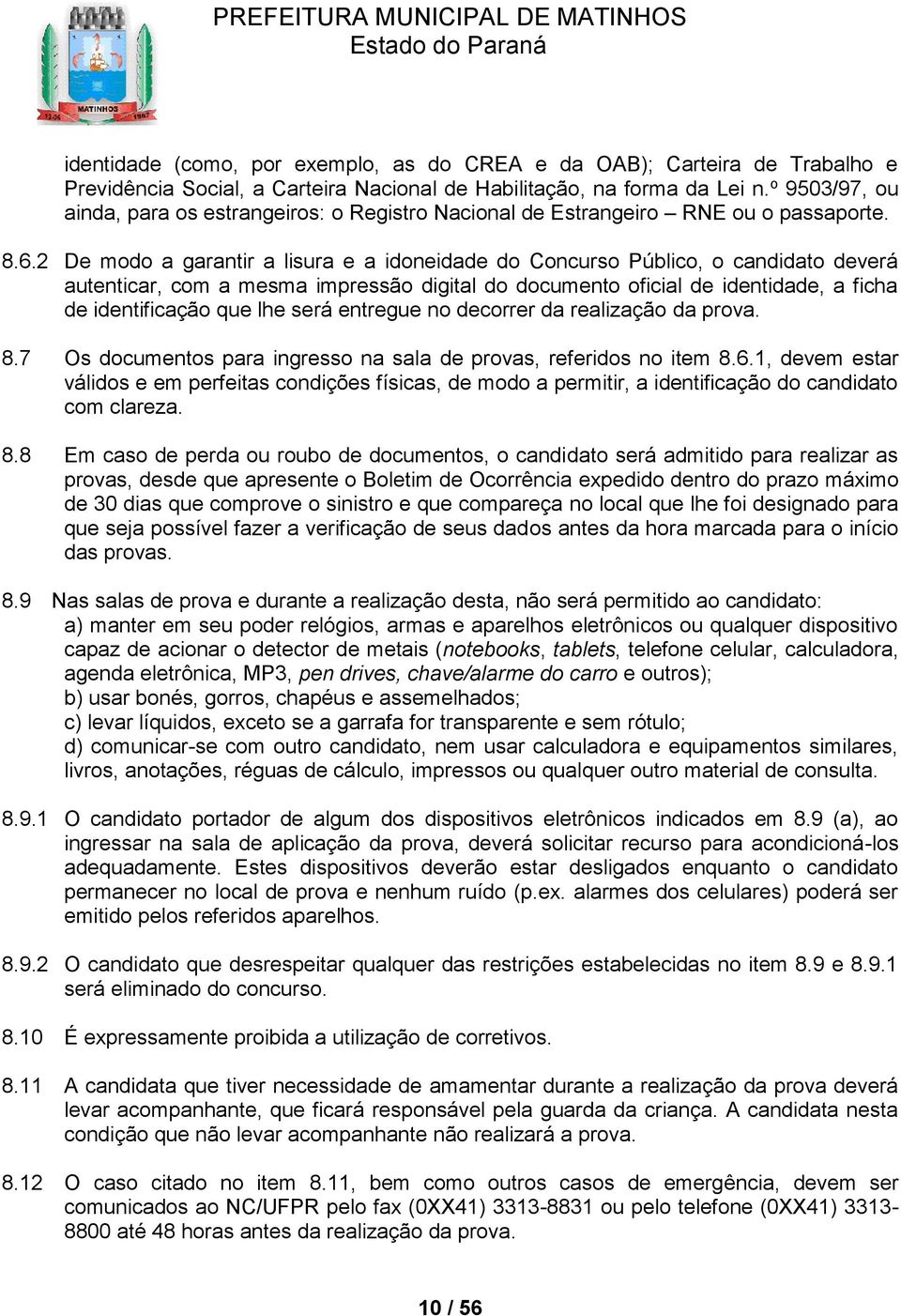 2 De modo a garantir a lisura e a idoneidade do Concurso Público, o candidato deverá autenticar, com a mesma impressão digital do documento oficial de identidade, a ficha de identificação que lhe