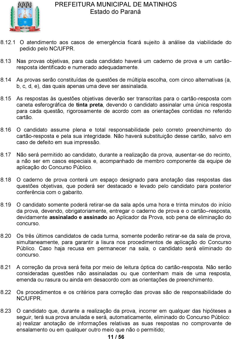 14 As provas serão constituídas de questões de múltipla escolha, com cinco alternativas (a, b, c, d, e), das quais apenas uma deve ser assinalada. 8.