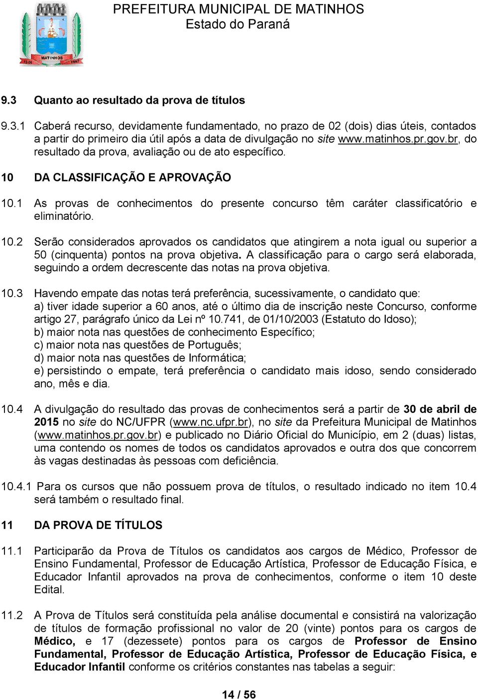 1 As provas de conhecimentos do presente concurso têm caráter classificatório e eliminatório. 10.