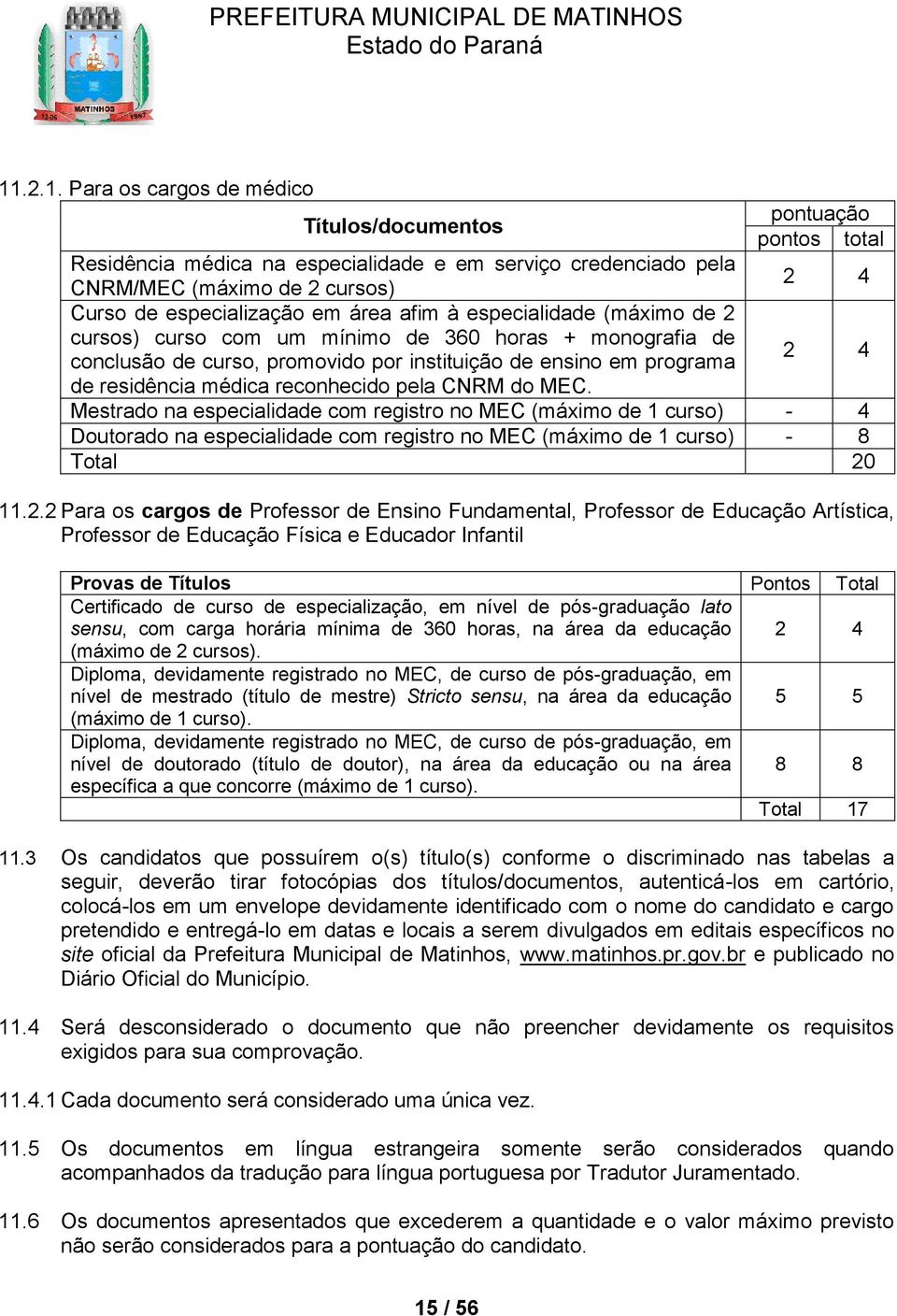 reconhecido pela CNRM do MEC. Mestrado na especialidade com registro no MEC (máximo de 1 curso) - 4 Doutorado na especialidade com registro no MEC (máximo de 1 curso) - 8 Total 20