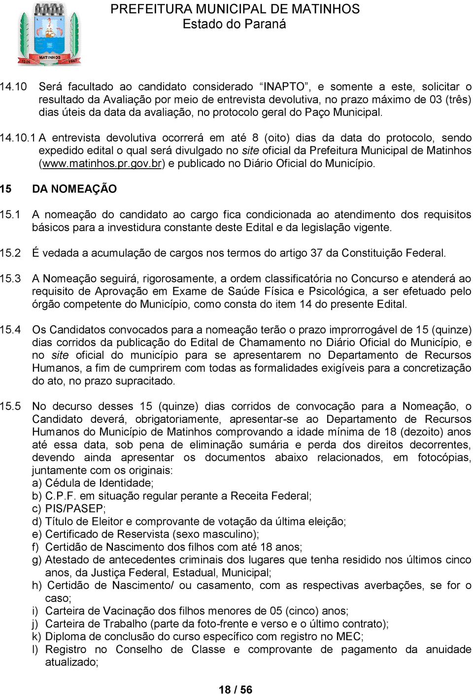 1 A entrevista devolutiva ocorrerá em até 8 (oito) dias da data do protocolo, sendo expedido edital o qual será divulgado no site oficial da Prefeitura Municipal de Matinhos (www.matinhos.pr.gov.