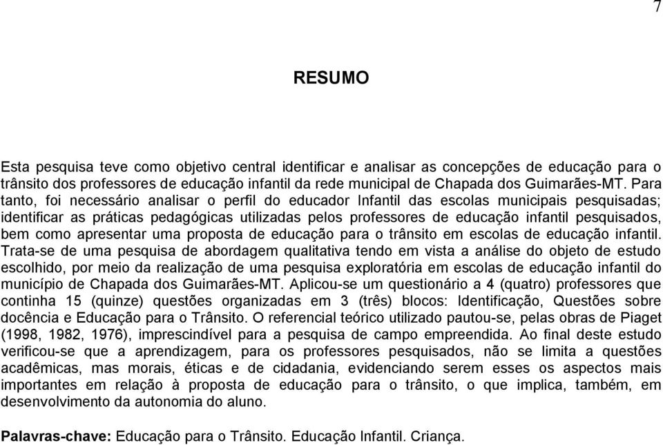 pesquisados, bem como apresentar uma proposta de educação para o trânsito em escolas de educação infantil.