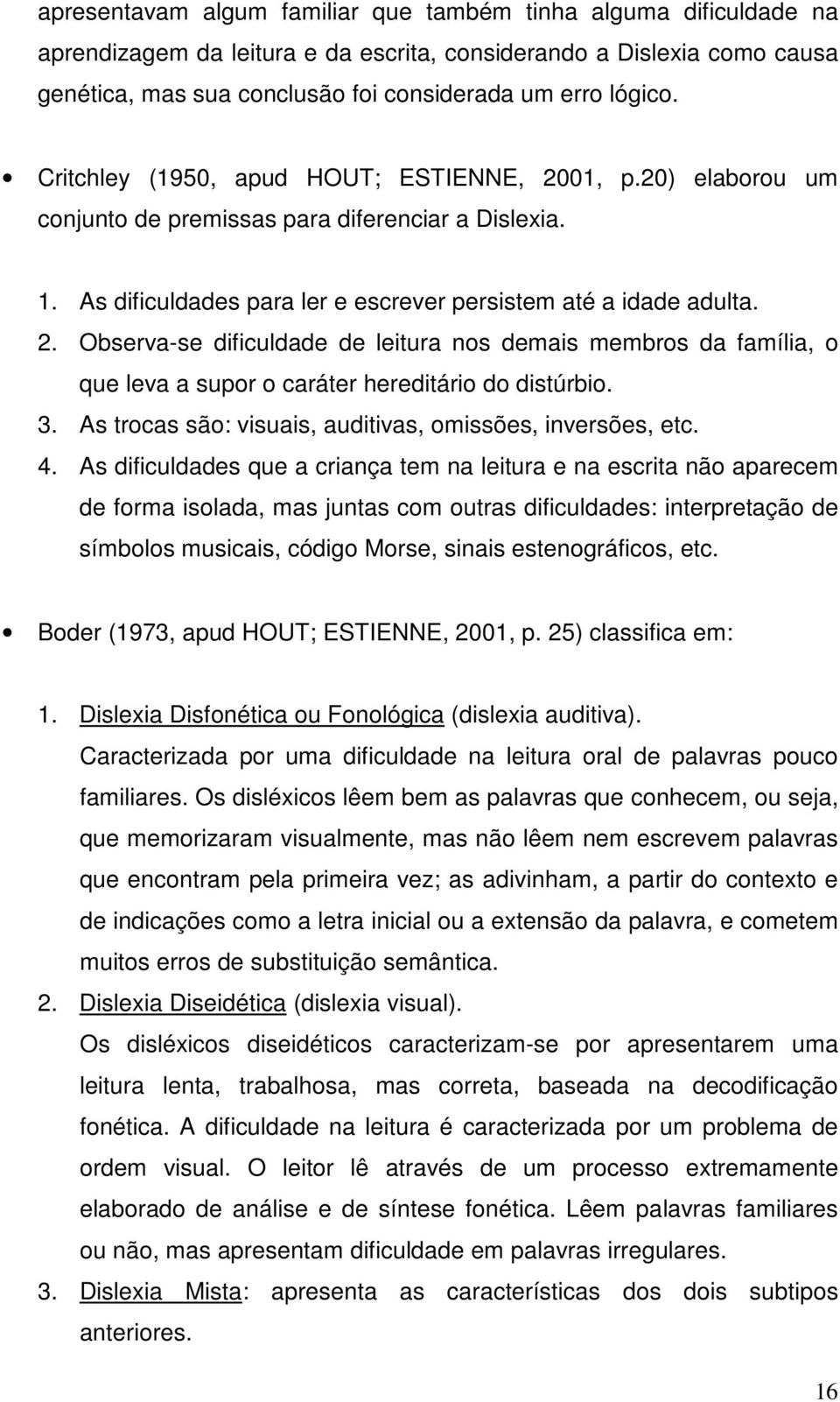 3. As trocas são: visuais, auditivas, omissões, inversões, etc. 4.