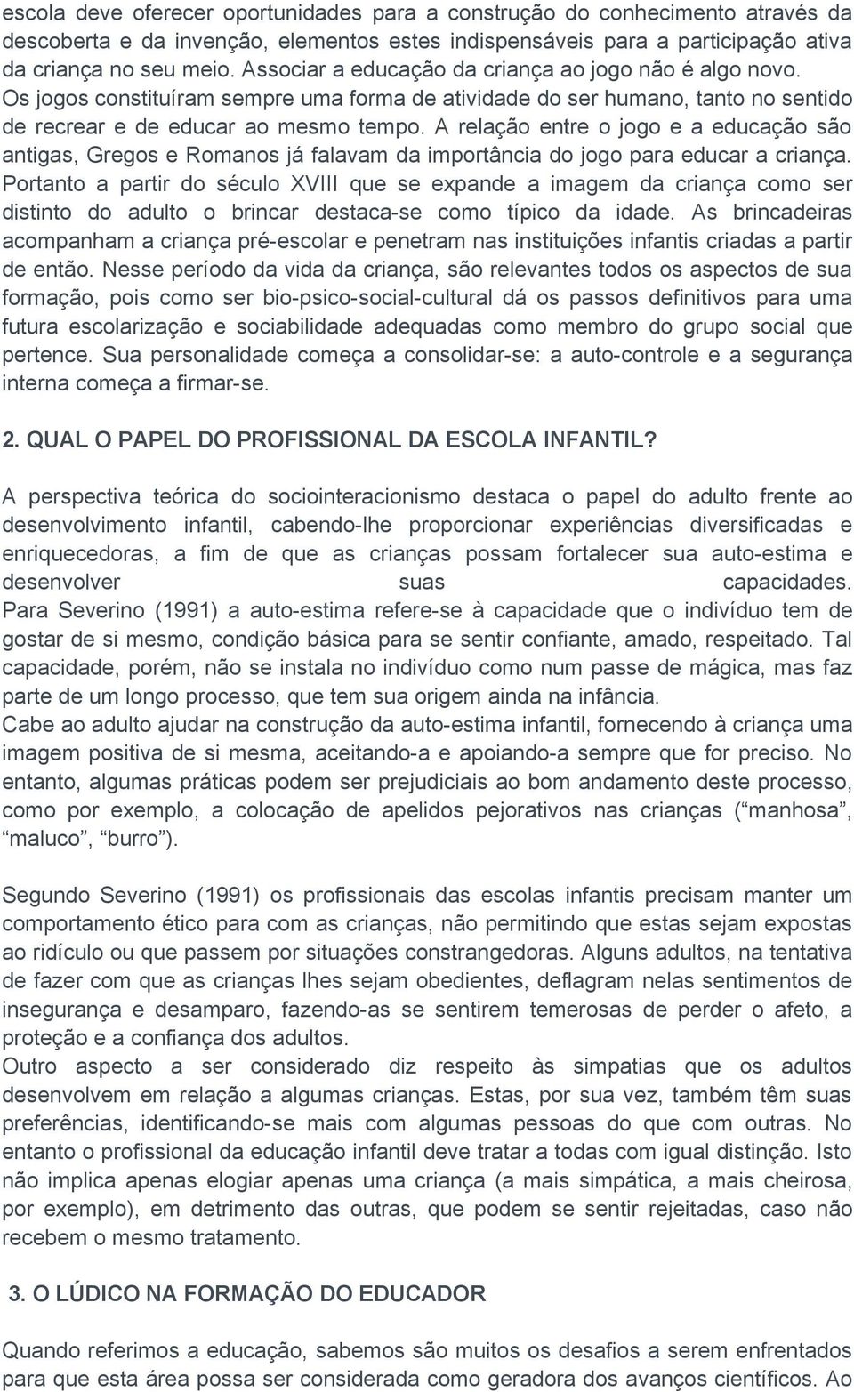 A relação entre o jogo e a educação são antigas, Gregos e Romanos já falavam da importância do jogo para educar a criança.