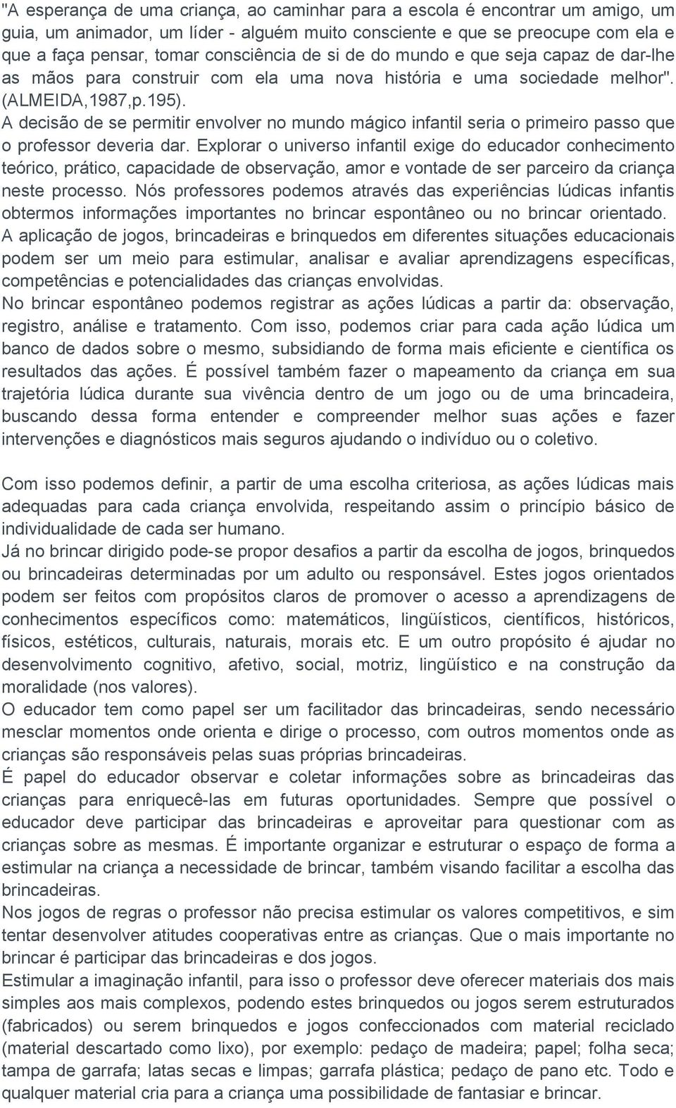 A decisão de se permitir envolver no mundo mágico infantil seria o primeiro passo que o professor deveria dar.