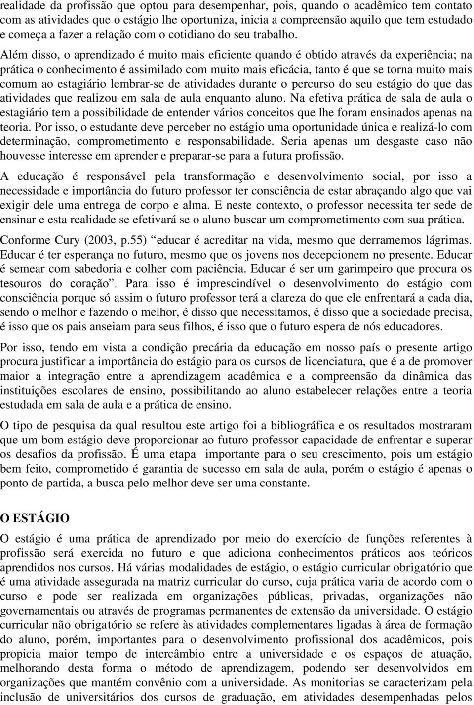 Além disso, o aprendizado é muito mais eficiente quando é obtido através da experiência; na prática o conhecimento é assimilado com muito mais eficácia, tanto é que se torna muito mais comum ao