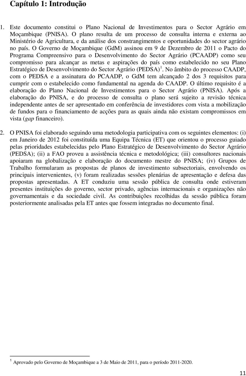 O Governo de Moçambique (GdM) assinou em 9 de Dezembro de 2011 o Pacto do Programa Compreensivo para o Desenvolvimento do Sector Agrário (PCAADP) como seu compromisso para alcançar as metas e