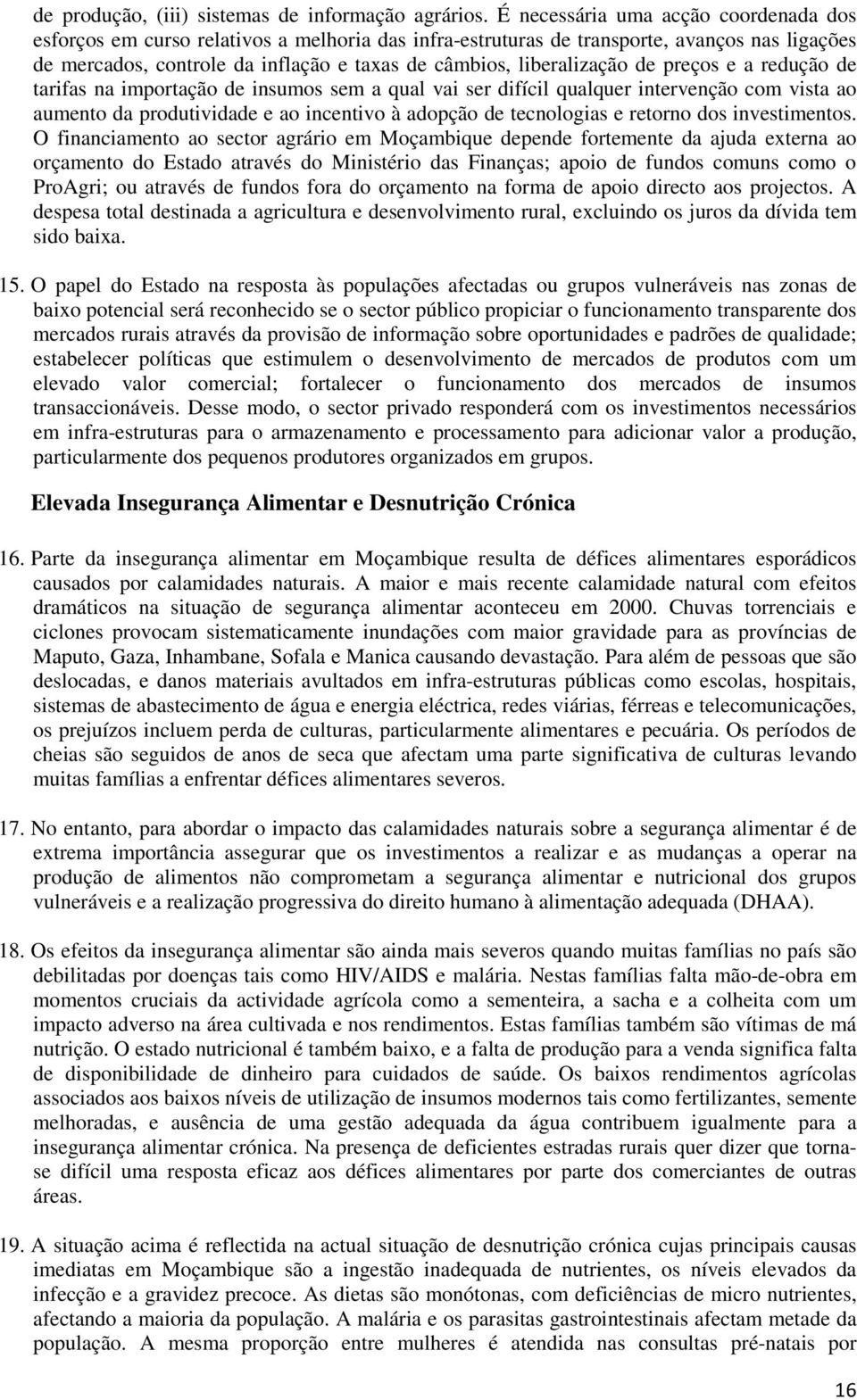 liberalização de preços e a redução de tarifas na importação de insumos sem a qual vai ser difícil qualquer intervenção com vista ao aumento da produtividade e ao incentivo à adopção de tecnologias e