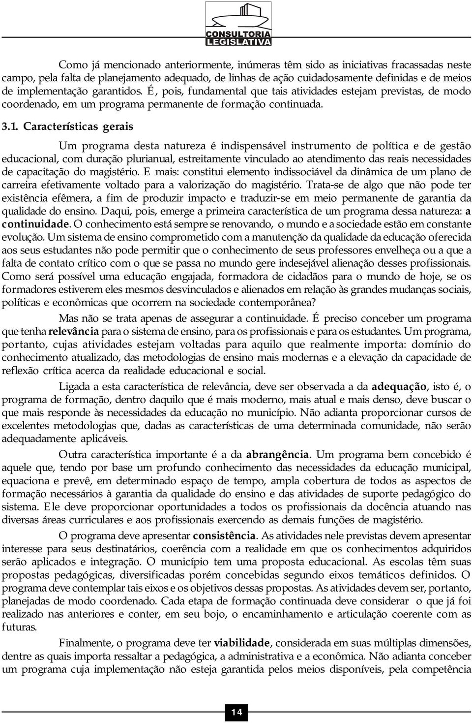 Características gerais Um programa desta natureza é indispensável instrumento de política e de gestão educacional, com duração plurianual, estreitamente vinculado ao atendimento das reais