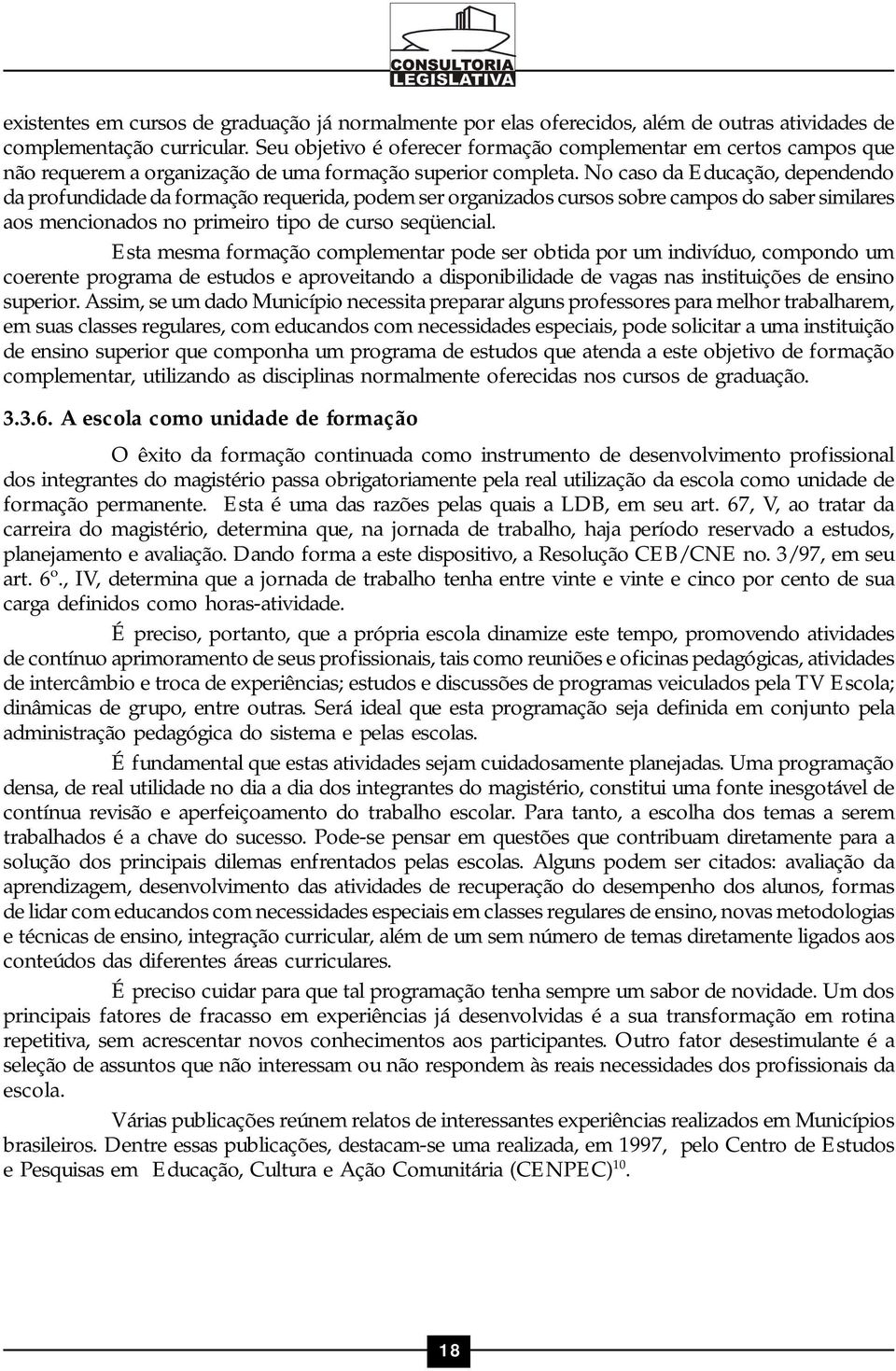 No caso da Educação, dependendo da profundidade da formação requerida, podem ser organizados cursos sobre campos do saber similares aos mencionados no primeiro tipo de curso seqüencial.