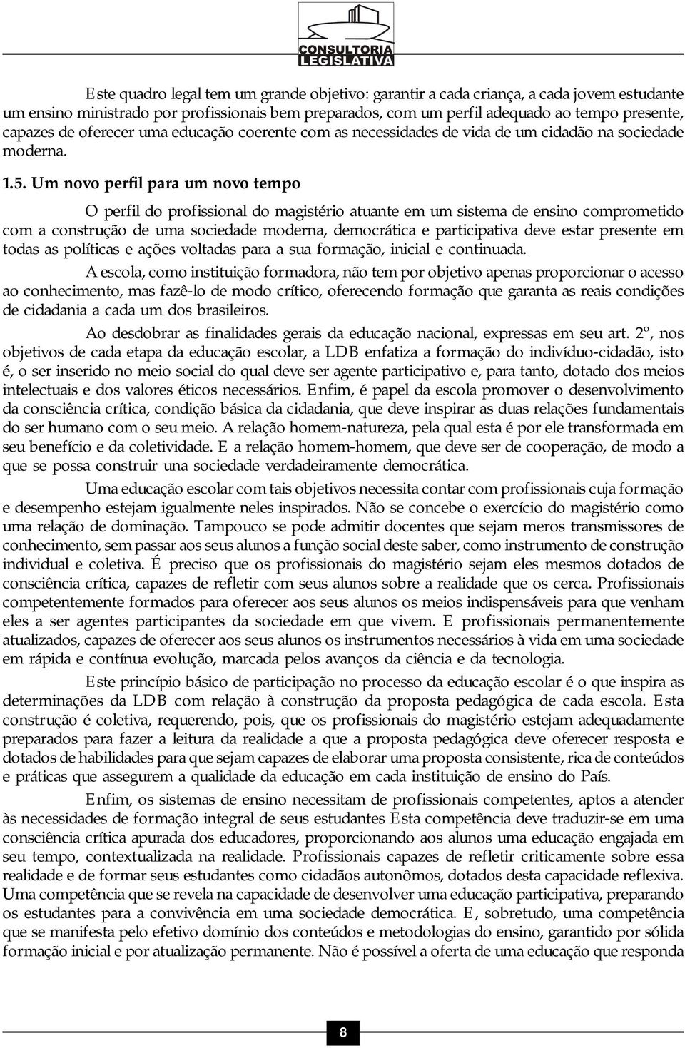 Um novo perfil para um novo tempo O perfil do profissional do magistério atuante em um sistema de ensino comprometido com a construção de uma sociedade moderna, democrática e participativa deve estar