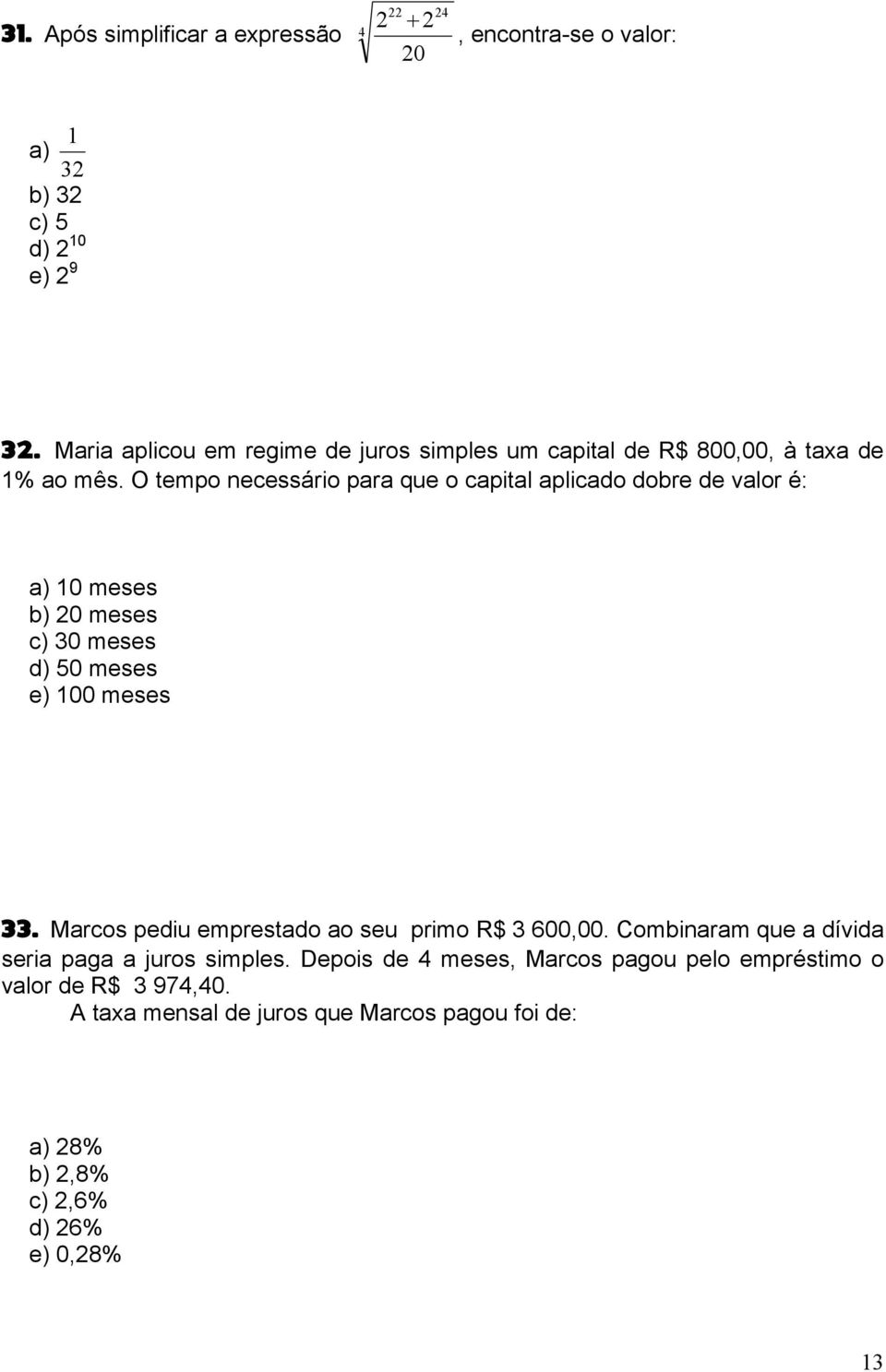 O tempo necessário para que o capital aplicado dobre de valor é: a) 10 meses b) 0 meses c) 30 meses d) 50 meses e) 100 meses 33.