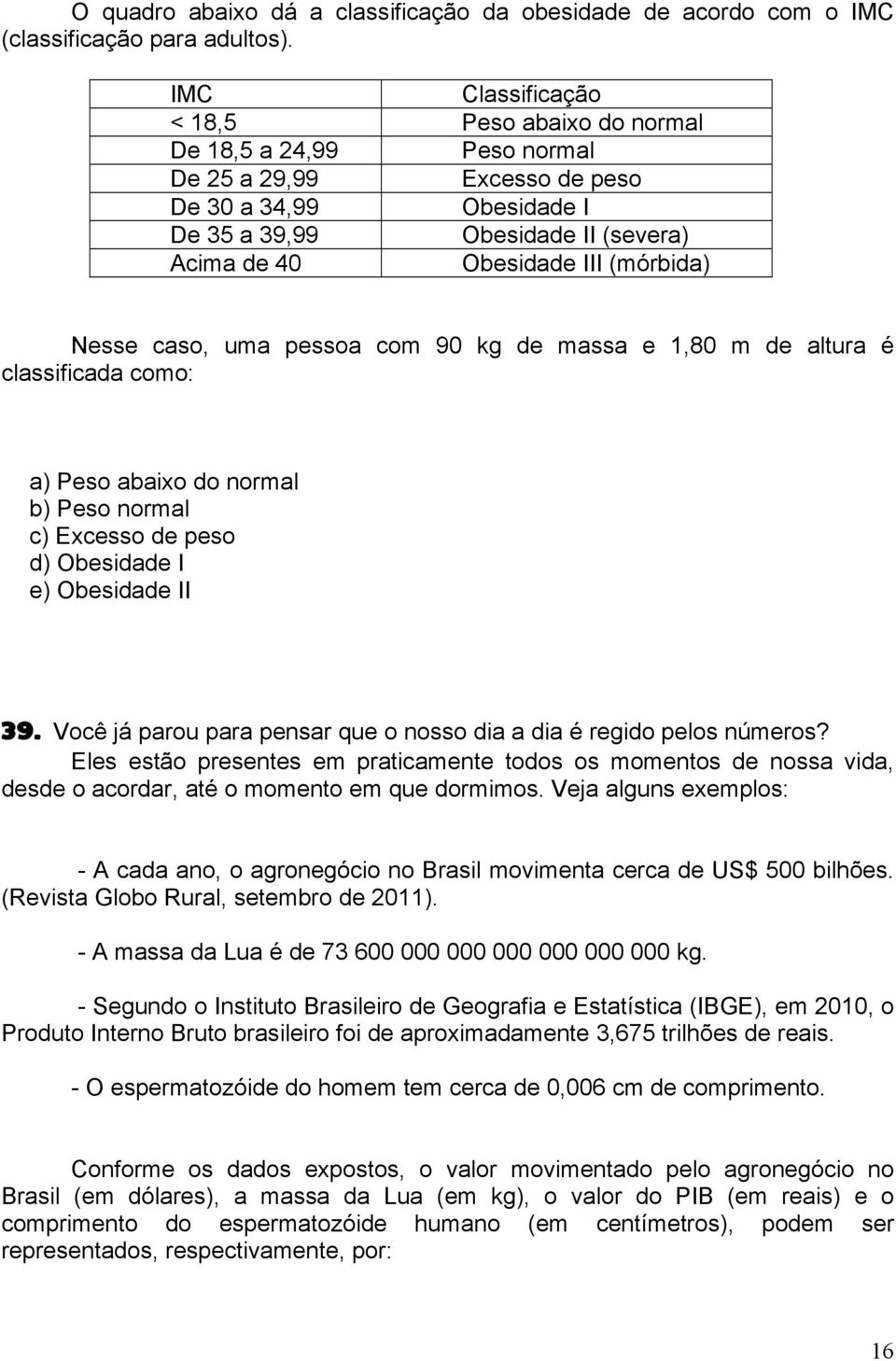 Nesse caso, uma pessoa com 90 kg de massa e 1,80 m de altura é classificada como: a) Peso abaixo do normal b) Peso normal c) Excesso de peso d) Obesidade I e) Obesidade II 39.