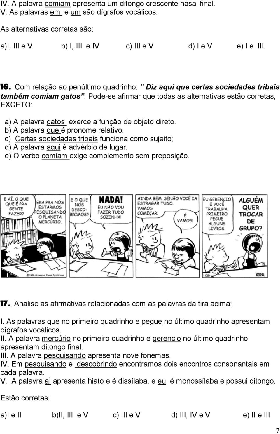 Pode-se afirmar que todas as alternativas estão corretas, EXCETO: a) A palavra gatos exerce a função de objeto direto. b) A palavra que é pronome relativo.