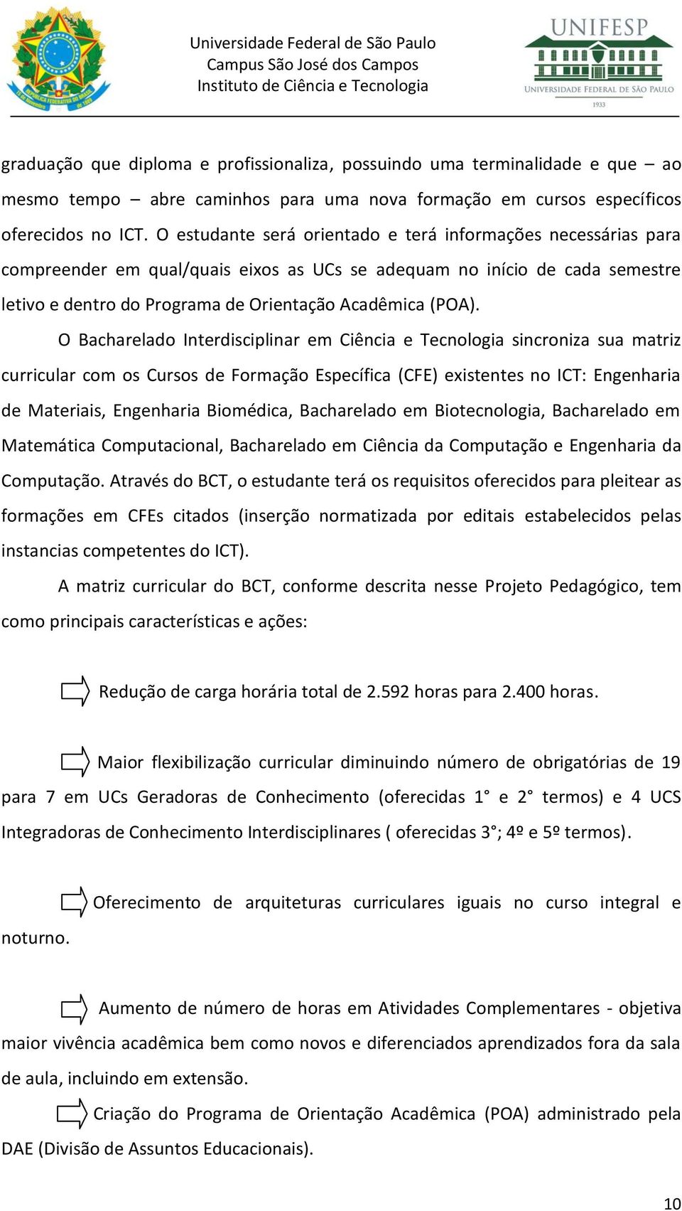 O Bacharelado Interdisciplinar em Ciência e Tecnologia sincroniza sua matriz curricular com os Cursos de Formação Específica (CFE) existentes no ICT: Engenharia de Materiais, Engenharia Biomédica,