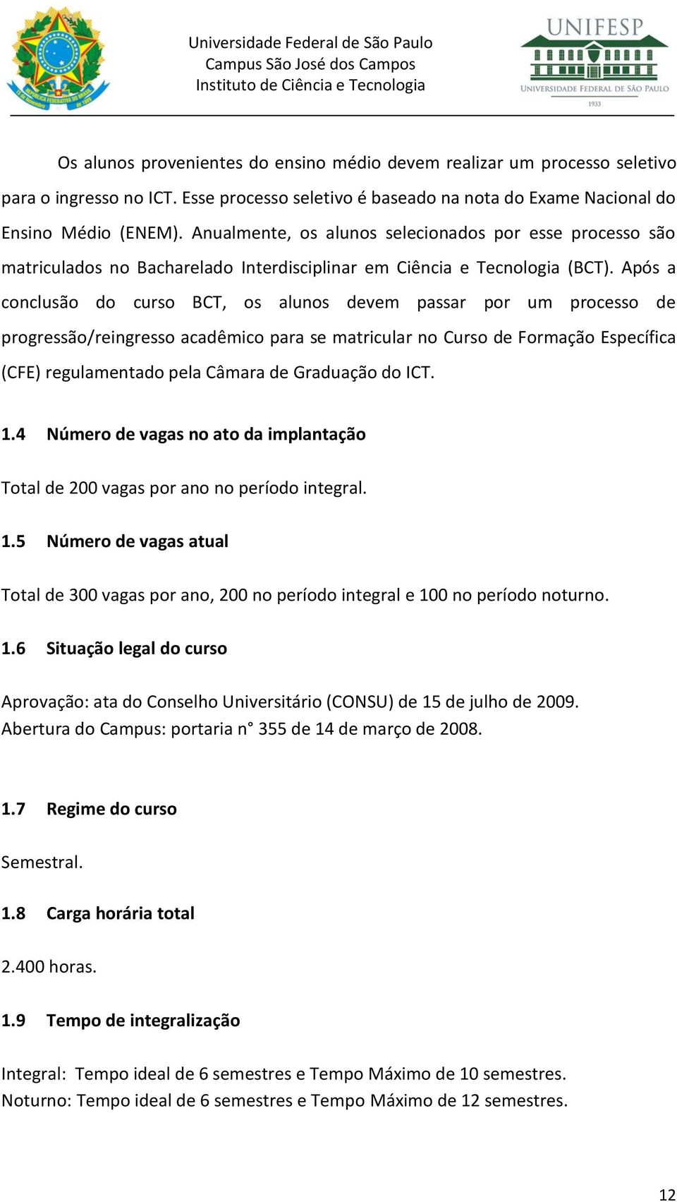 Após a conclusão do curso BCT, os alunos devem passar por um processo de progressão/reingresso acadêmico para se matricular no Curso de Formação Específica (CFE) regulamentado pela Câmara de