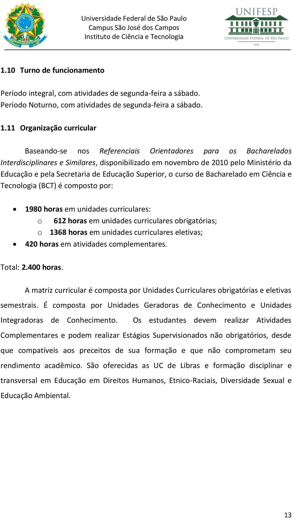 Secretaria de Educação Superior, o curso de Bacharelado em Ciência e Tecnologia (BCT) é composto por: 1980 horas em unidades curriculares: o 612 horas em unidades curriculares obrigatórias; o 1368