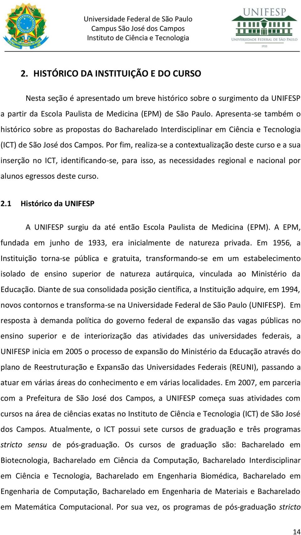 Por fim, realiza-se a contextualização deste curso e a sua inserção no ICT, identificando-se, para isso, as necessidades regional e nacional por alunos egressos deste curso. 2.