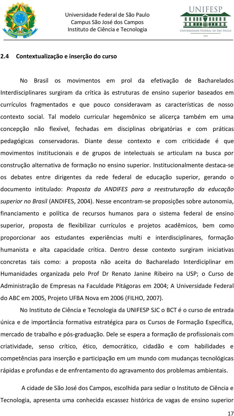 Tal modelo curricular hegemônico se alicerça também em uma concepção não flexível, fechadas em disciplinas obrigatórias e com práticas pedagógicas conservadoras.