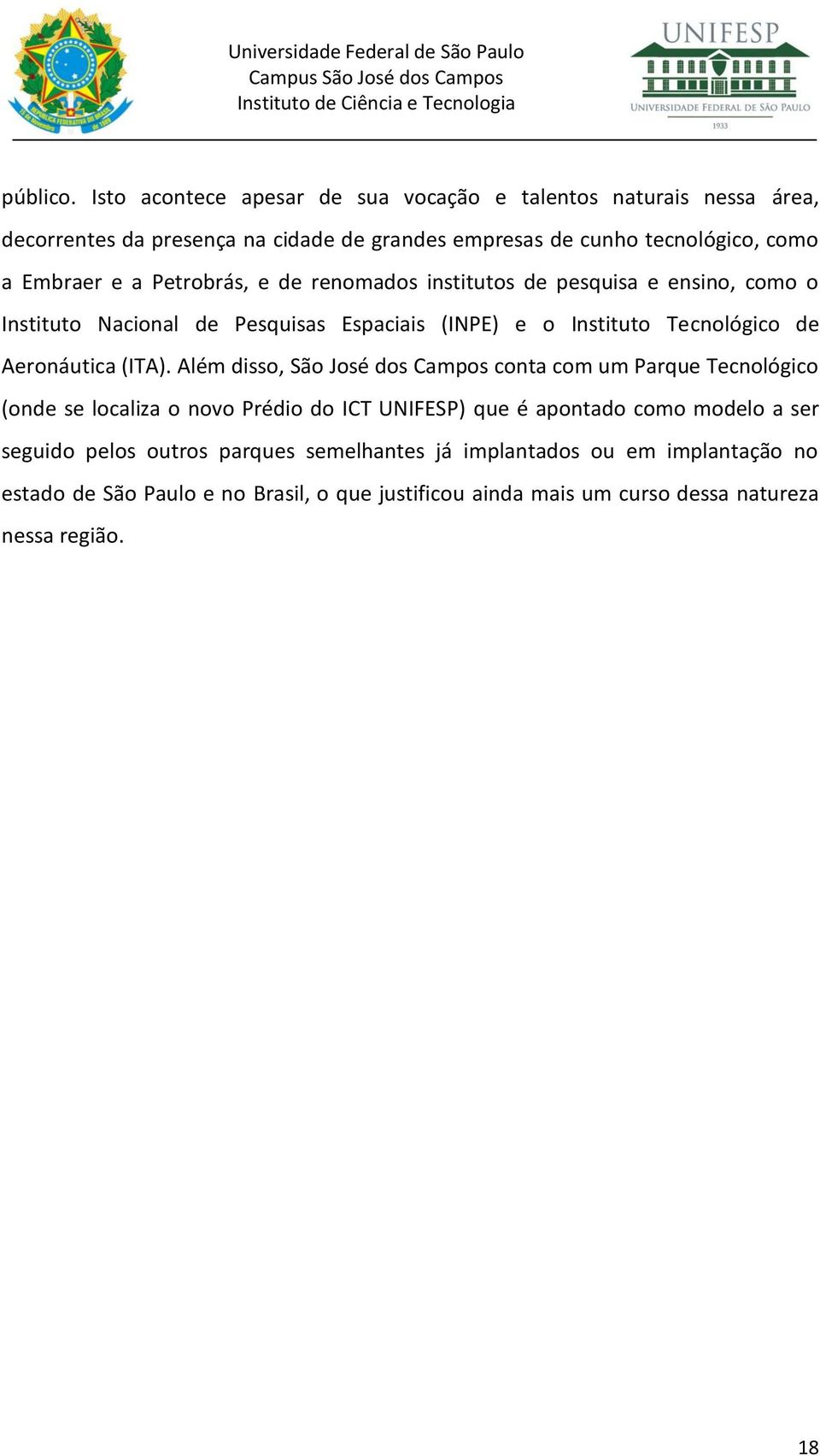 Petrobrás, e de renomados institutos de pesquisa e ensino, como o Instituto Nacional de Pesquisas Espaciais (INPE) e o Instituto Tecnológico de Aeronáutica (ITA).