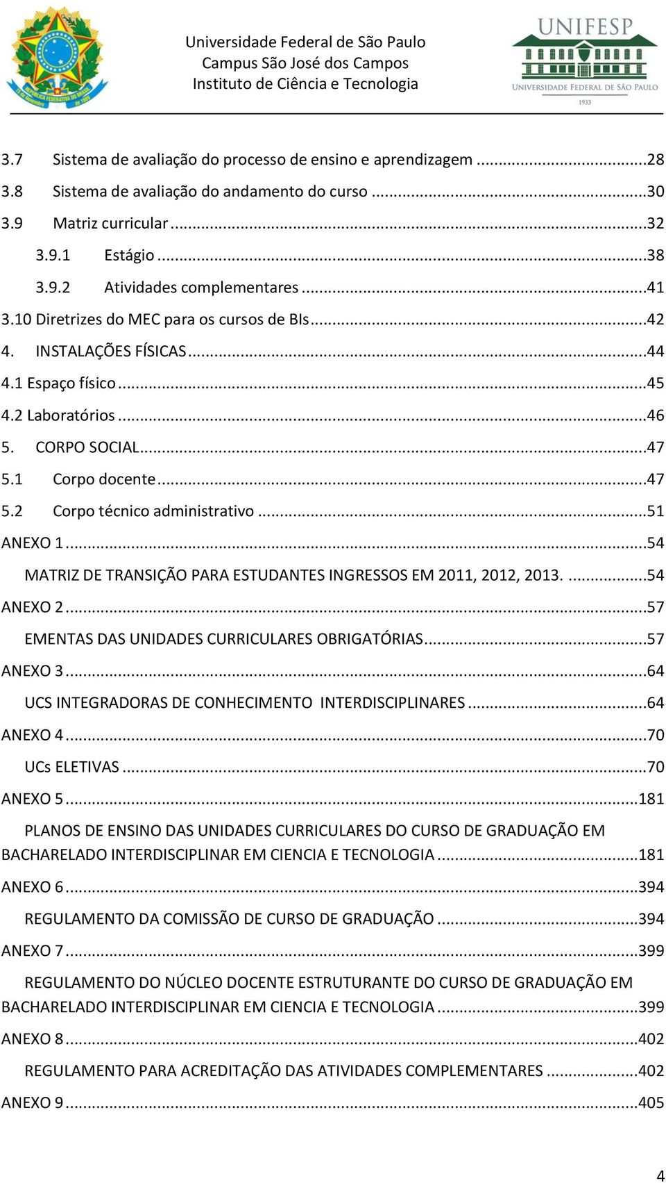 ..51 ANEXO 1...54 MATRIZ DE TRANSIÇÃO PARA ESTUDANTES INGRESSOS EM 2011, 2012, 2013....54 ANEXO 2...57 EMENTAS DAS UNIDADES CURRICULARES OBRIGATÓRIAS...57 ANEXO 3.