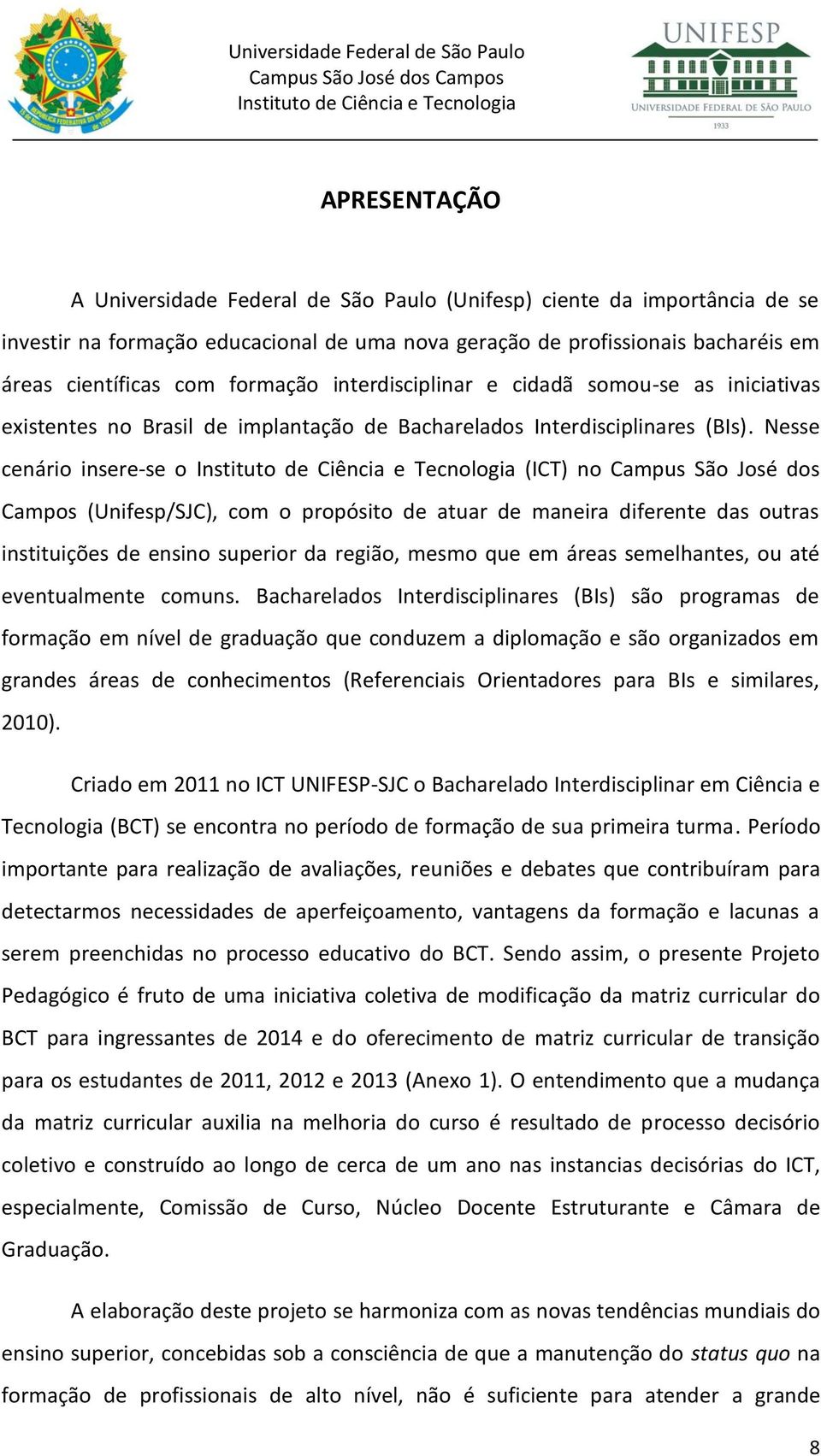 Nesse cenário insere-se o (ICT) no Campus São José dos Campos (Unifesp/SJC), com o propósito de atuar de maneira diferente das outras instituições de ensino superior da região, mesmo que em áreas