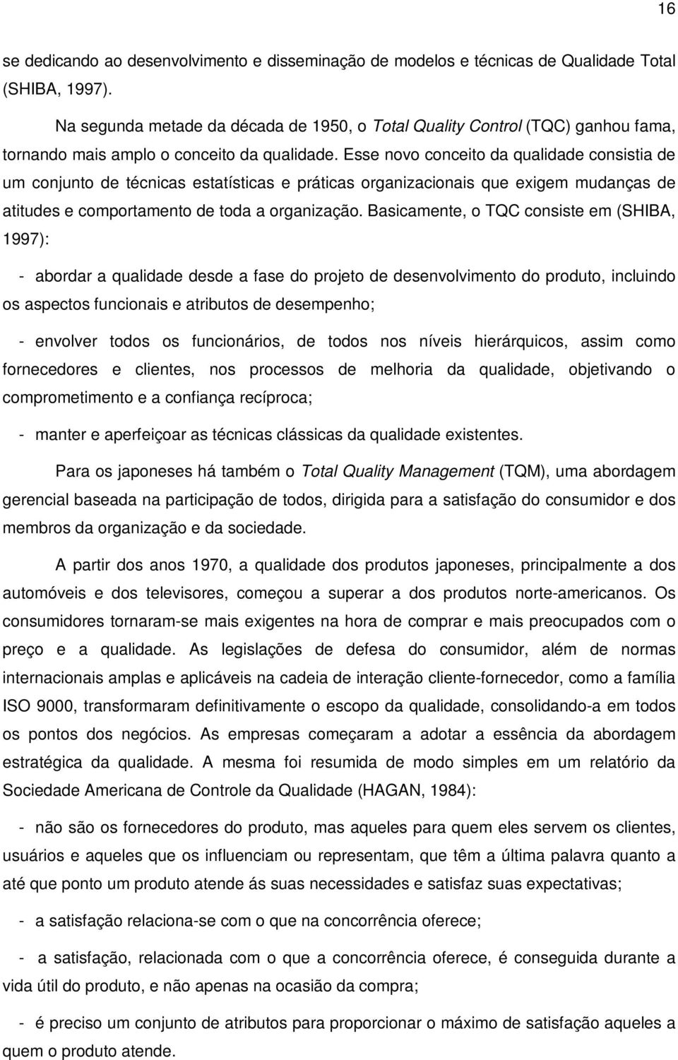 Esse novo conceito da qualidade consistia de um conjunto de técnicas estatísticas e práticas organizacionais que exigem mudanças de atitudes e comportamento de toda a organização.