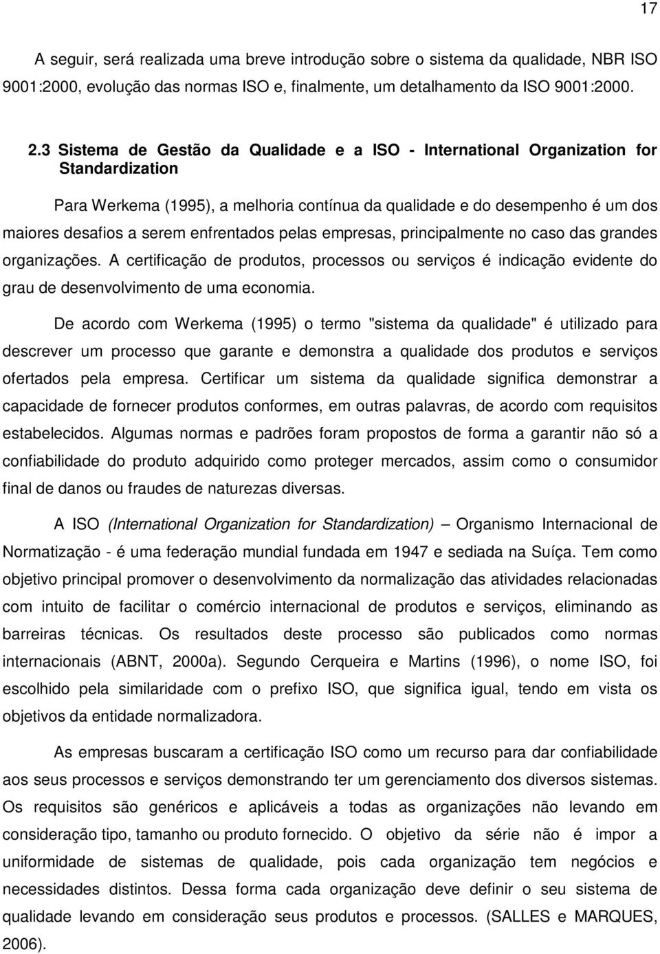 enfrentados pelas empresas, principalmente no caso das grandes organizações. A certificação de produtos, processos ou serviços é indicação evidente do grau de desenvolvimento de uma economia.