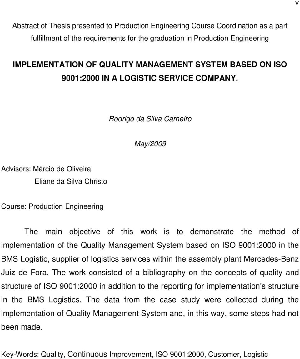 Rodrigo da Silva Carneiro May/2009 Advisors: Márcio de Oliveira Eliane da Silva Christo Course: Production Engineering The main objective of this work is to demonstrate the method of implementation