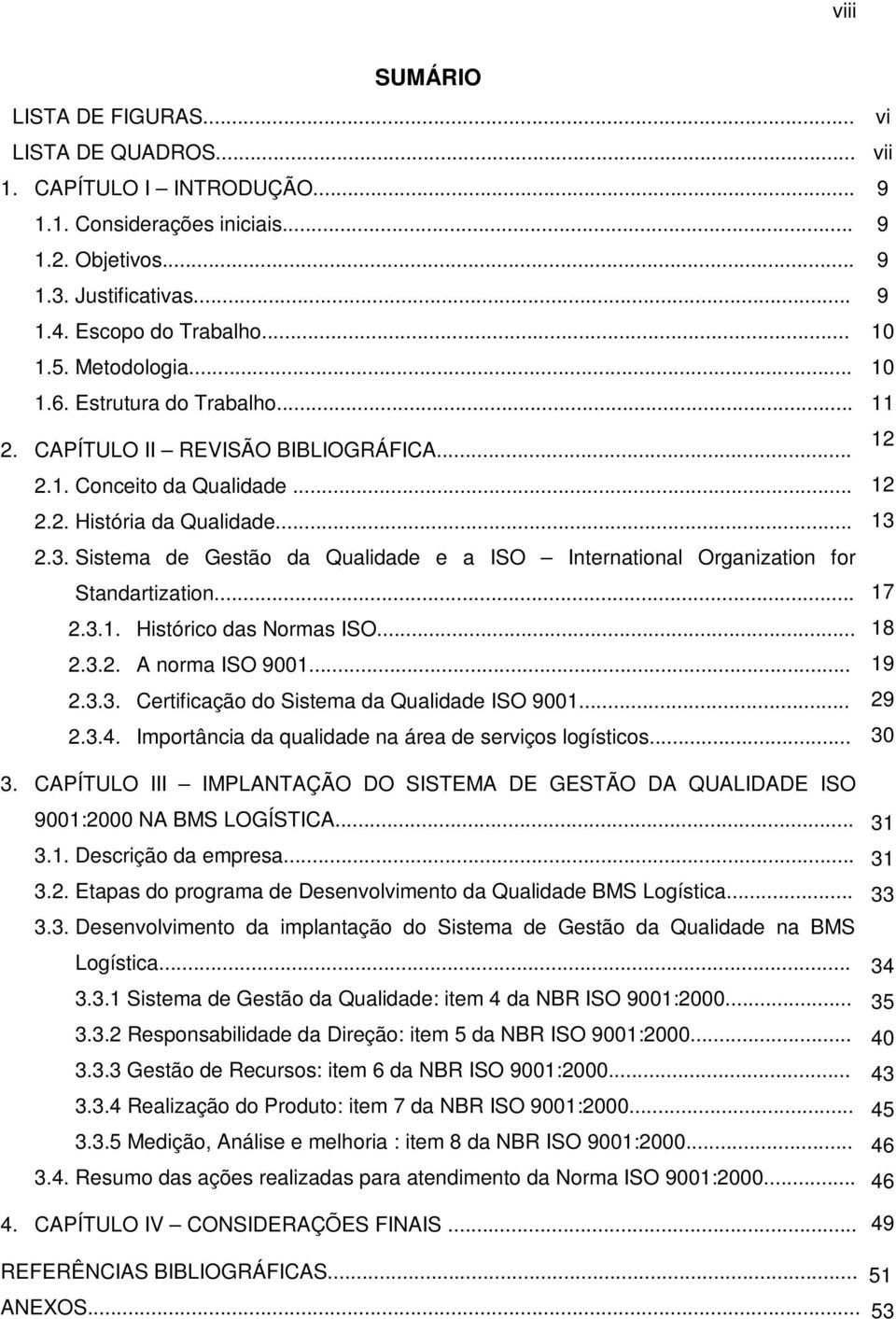 Sistema de Gestão da Qualidade e a ISO International Organization for Standartization... 2.3.1. Histórico das Normas ISO... 2.3.2. A norma ISO 9001... 2.3.3. Certificação do Sistema da Qualidade ISO 9001.