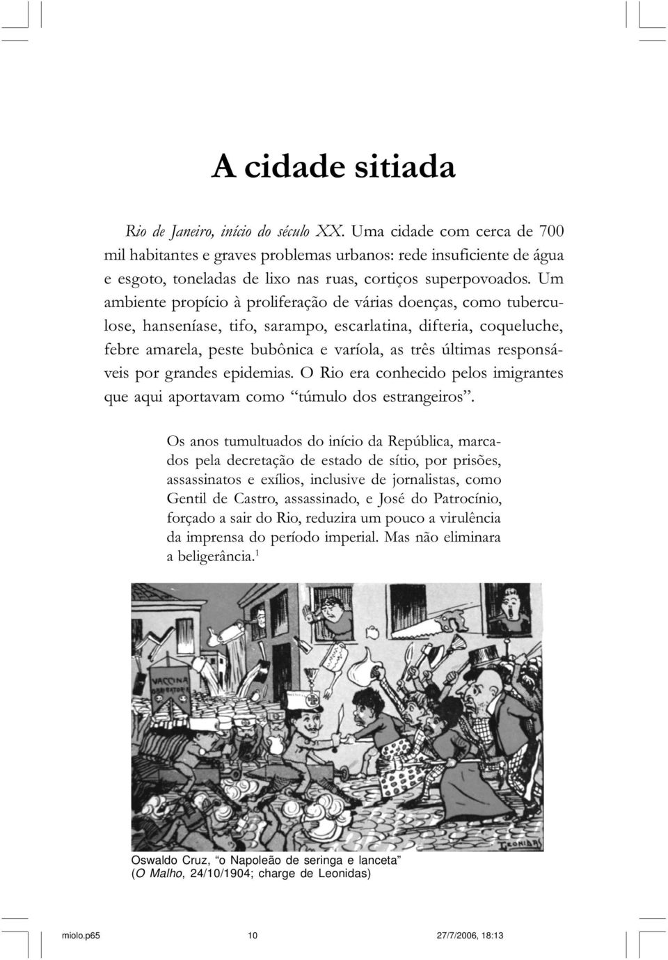 Um ambiente propício à proliferação de várias doenças, como tuberculose, hanseníase, tifo, sarampo, escarlatina, difteria, coqueluche, febre amarela, peste bubônica e varíola, as três últimas