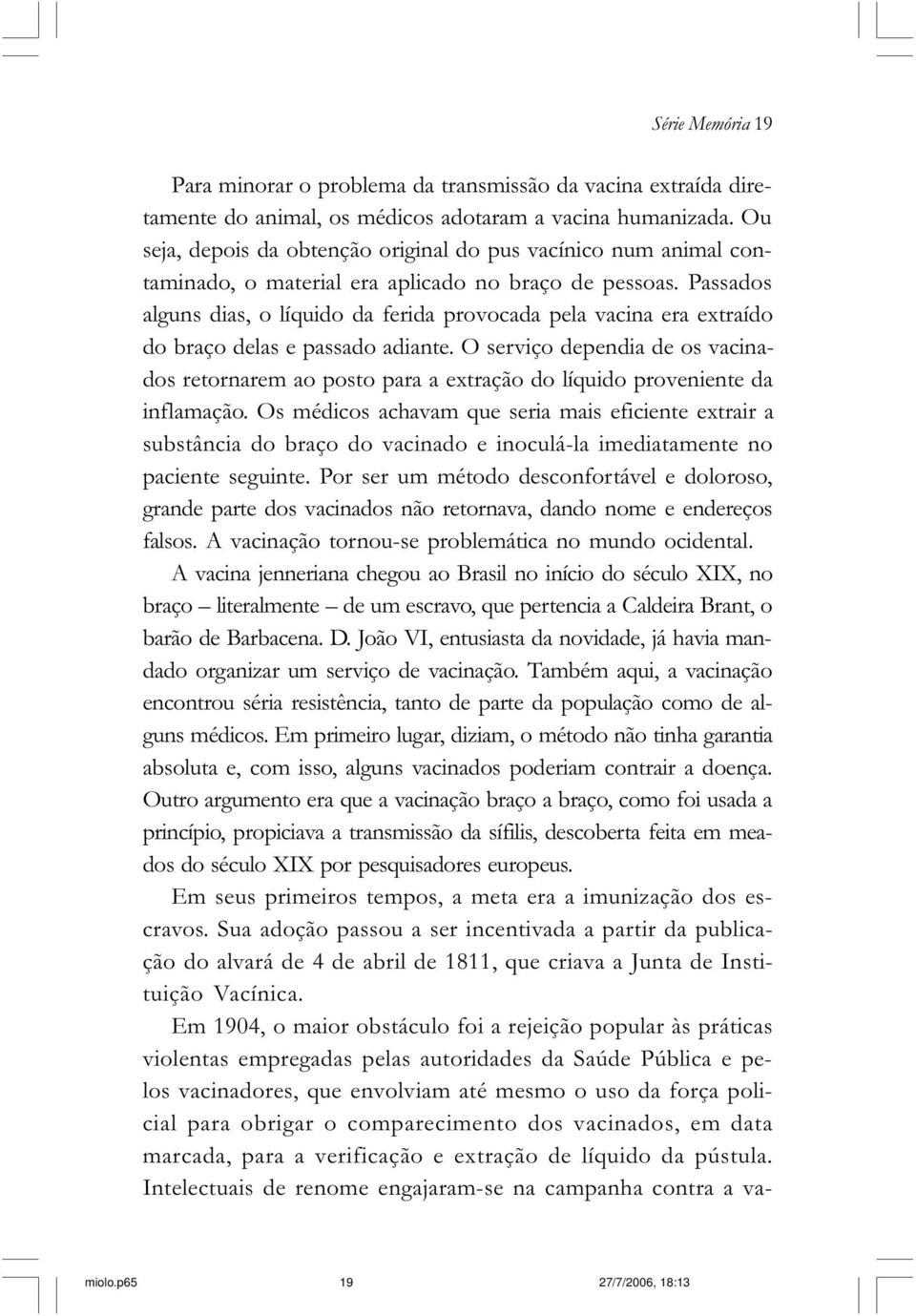 receios de que seja condutor da moléstia ou da morte. 9 Outro motivo importante para a rejeição à vacina era cultural.