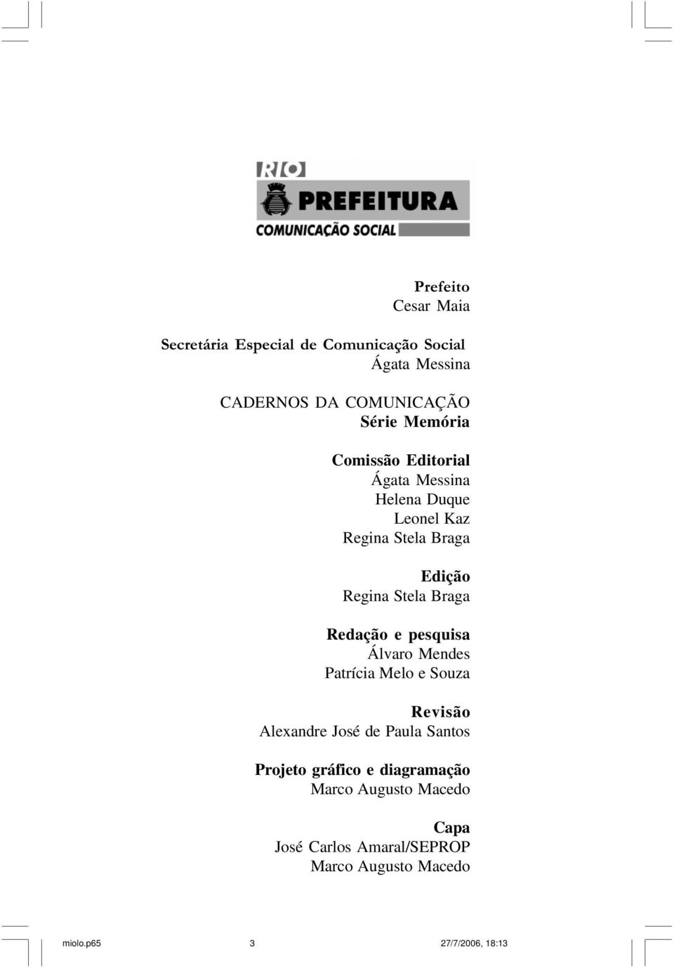 Regina Stela Braga Redação e pesquisa Álvaro Mendes Patrícia Melo e Souza Revisão Alexandre José de Paula Santos