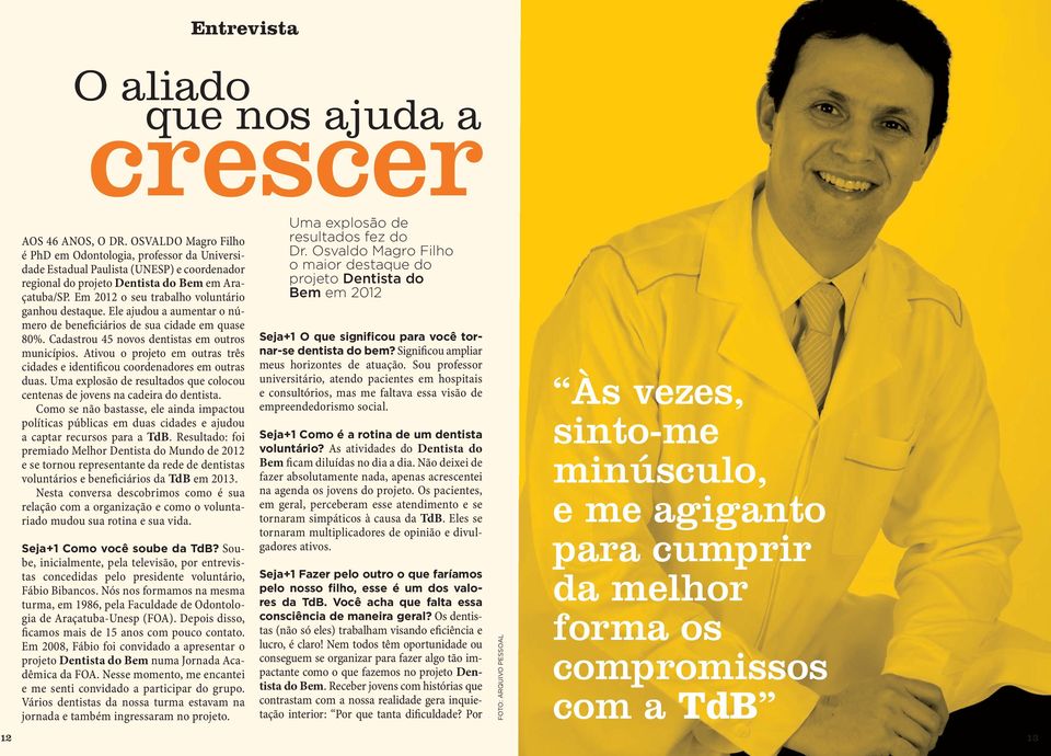 Em 2012 o seu trabalho voluntário ganhou destaque. Ele ajudou a aumentar o número de beneficiários de sua cidade em quase 80%. Cadastrou 45 novos dentistas em outros municípios.